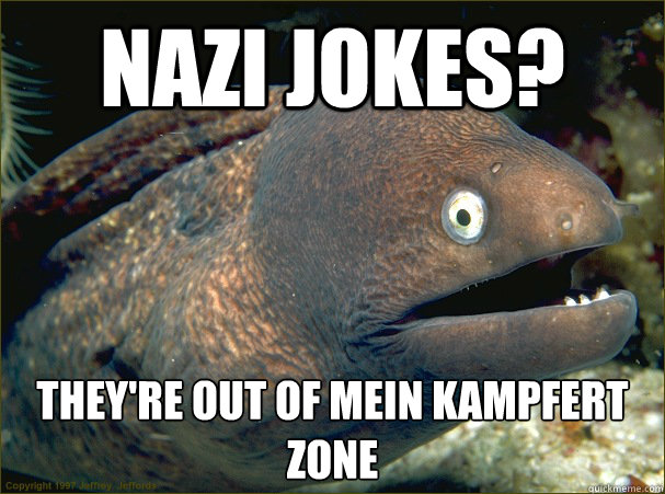 Nazi Jokes? They're out of Mein Kampfert zone  Bad Joke Eel