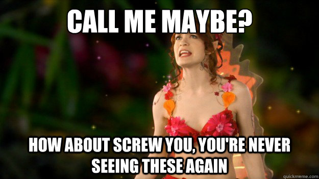 Call me maybe? How about screw you, you're never seeing these again  Angry Fairy