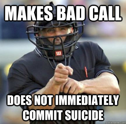 Makes Bad Call Does not immediately commit suicide - Makes Bad Call Does not immediately commit suicide  Umpire