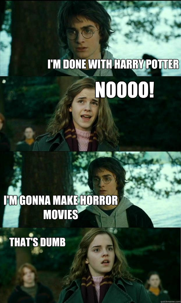 I'M DONE WITH HARRY POTTER NOOOO! I'M GONNA MAKE HORROR MOVIES THAT'S DUMB  Horny Harry