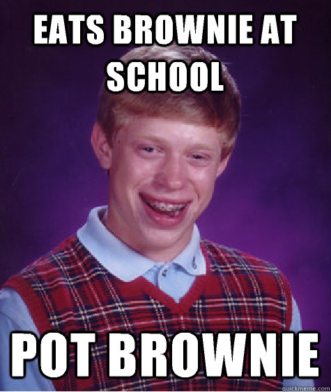 Eats brownie at school Pot brownie - Eats brownie at school Pot brownie  Bad Luck Brian