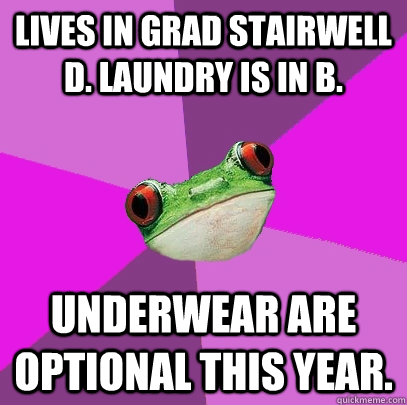 lives in grad stairwell d. laundry is in b. underwear are optional this year.  Foul Bachelorette Frog