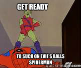 Get ready to suck on evil's balls spiderman  