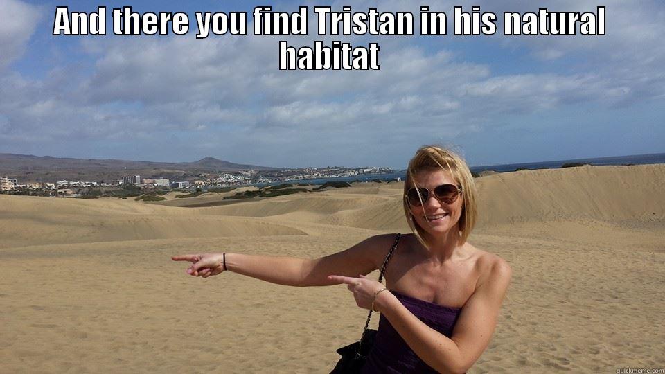 AND THERE YOU FIND TRISTAN IN HIS NATURAL HABITAT  Misc