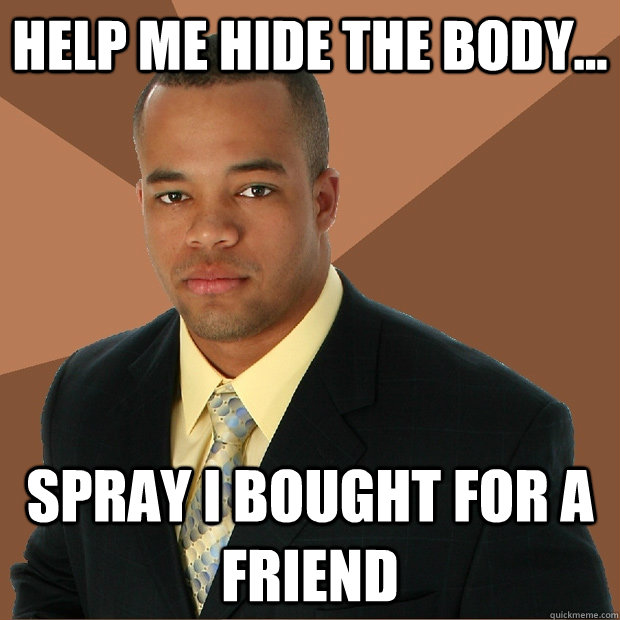 Help me hide the body... spray i bought for a friend - Help me hide the body... spray i bought for a friend  Successful Black Man