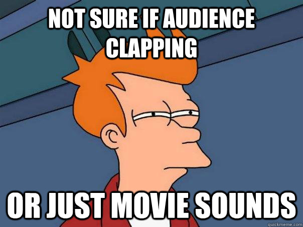 Not sure if audience clapping Or just movie sounds - Not sure if audience clapping Or just movie sounds  Futurama Fry