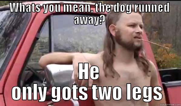 Redneck dog - WHATS YOU MEAN, THE DOG RUNNED AWAY? HE ONLY GOTS TWO LEGS  Almost Politically Correct Redneck