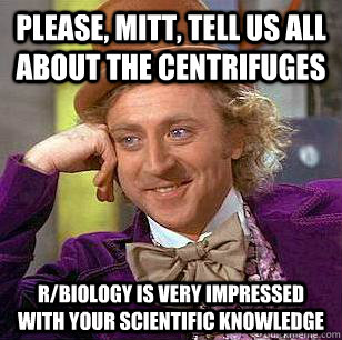 Please, Mitt, tell us all about the centrifuges r/biology is very impressed with your scientific knowledge  Condescending Wonka