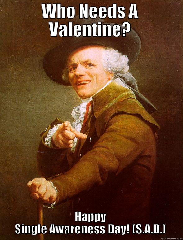 WHO NEEDS A VALENTINE? HAPPY SINGLE AWARENESS DAY! (S.A.D.) Joseph Ducreux