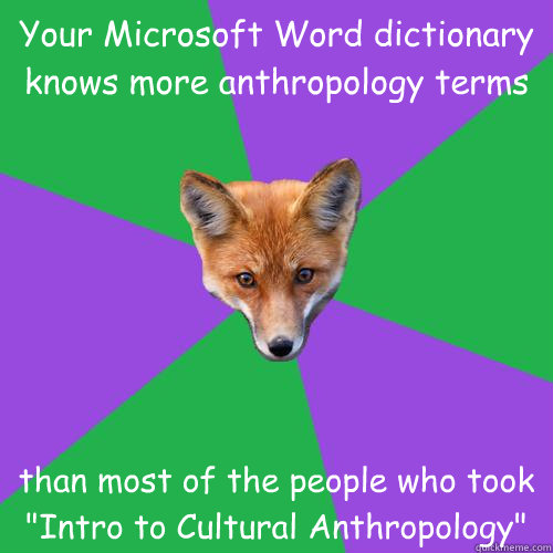 Your Microsoft Word dictionary knows more anthropology terms than most of the people who took 