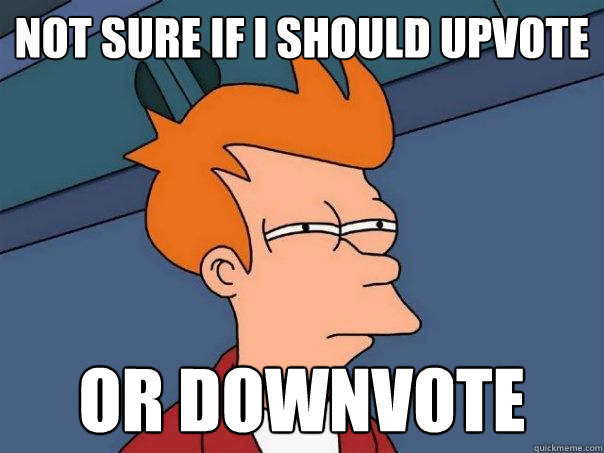 Not sure if I should upvote or downvote  Futurama Fry