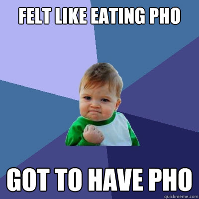 Felt like eating pho Got to have pho  Success Kid