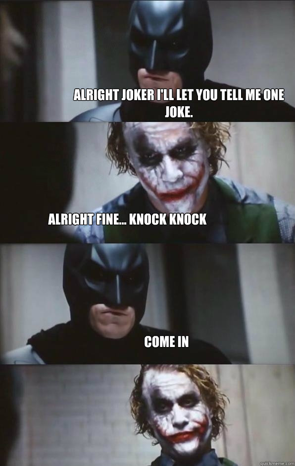 Alright Joker I'll let you tell me one Joke. Alright Fine... Knock knock Come in  Batman Panel