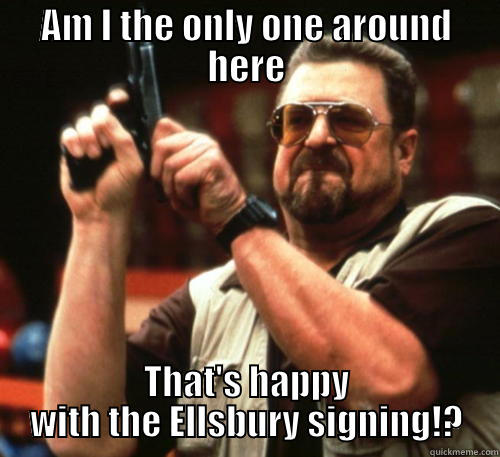 AM I THE ONLY ONE AROUND HERE THAT'S HAPPY WITH THE ELLSBURY SIGNING!? Am I The Only One Around Here