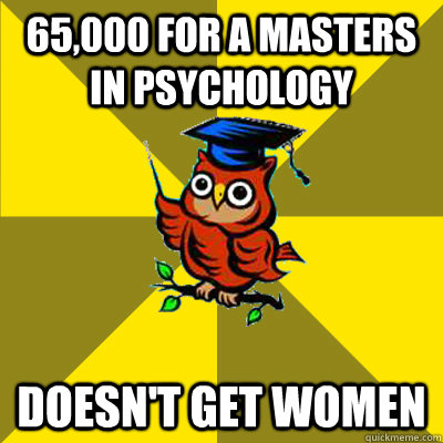 65,000 for a Masters in psychology doesn't get women  Observational Owl