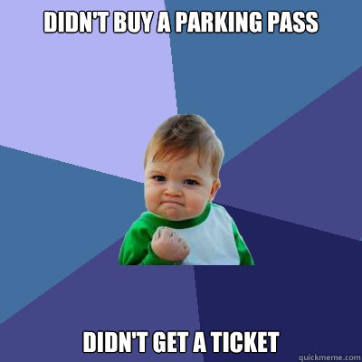 Didn't buy a parking pass Didn't get a ticket  Success Kid