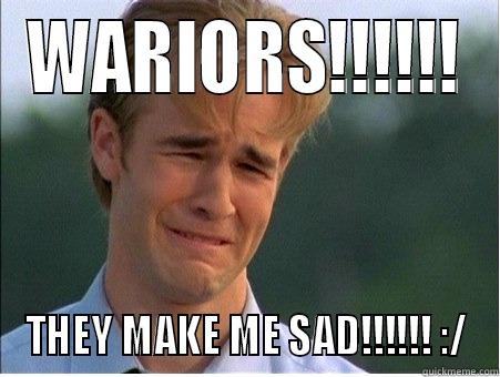 Warriors make me sad - WARIORS!!!!!! THEY MAKE ME SAD!!!!!! :/ 1990s Problems