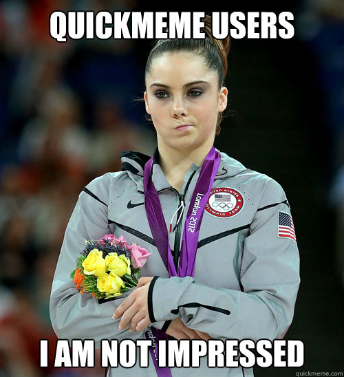 Quickmeme Users I am not impressed  McKayla Not Impressed