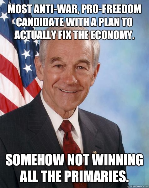 Most anti-war, pro-freedom candidate with a plan to actually fix the economy. Somehow not winning all the primaries.  Ron Paul