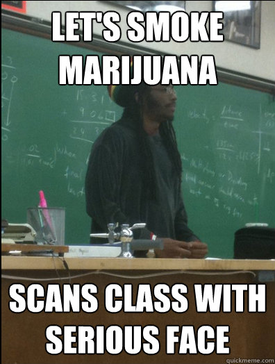 Let's Smoke Marijuana Scans class with serious face  Rasta Science Teacher