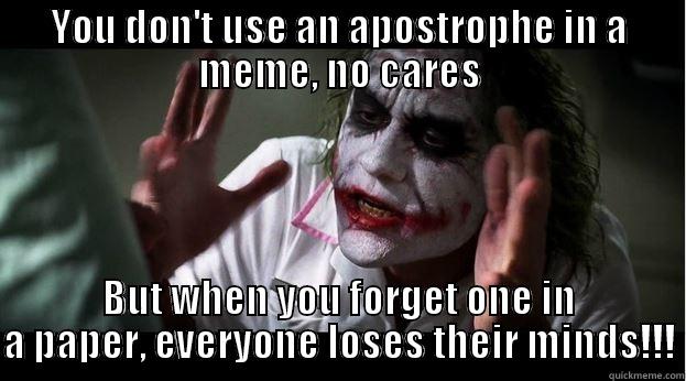 YOU DON'T USE AN APOSTROPHE IN A MEME, NO CARES BUT WHEN YOU FORGET ONE IN A PAPER, EVERYONE LOSES THEIR MINDS!!! Joker Mind Loss