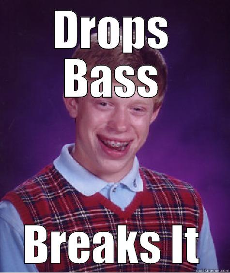 DROPS BASS BREAKS IT Bad Luck Brian