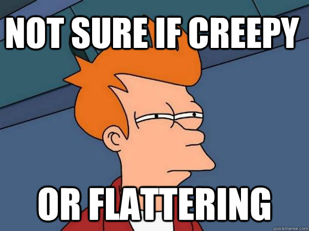 Not sure if creepy or flattering  Futurama Fry