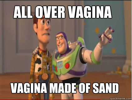 All Over vagina Vagina made of sand  woody and buzz