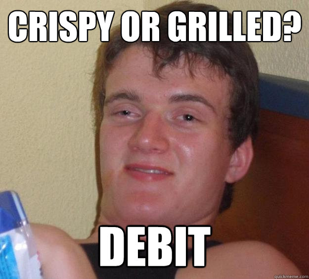 Crispy or Grilled? Debit  10 Guy