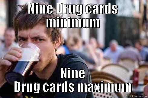 NINE DRUG CARDS MINIMUM NINE DRUG CARDS MAXIMUM Lazy College Senior