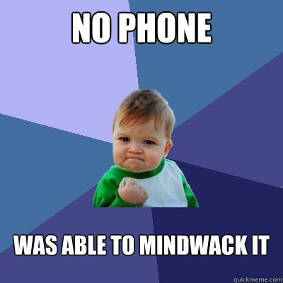 No Phone was able to mindwack it  Success Kid