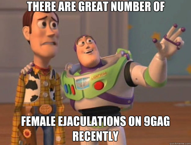 There are great number of  female ejaculations on 9gag recently  Toy Story