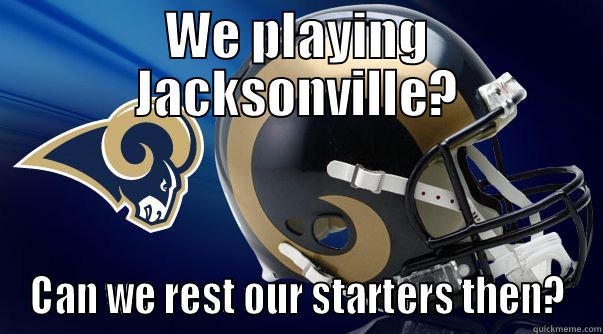 WE PLAYING JACKSONVILLE? CAN WE REST OUR STARTERS THEN? Misc