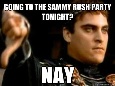 Going to the Sammy rush party tonight?  Nay  Downvoting Roman