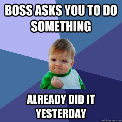 Boss asks you to do something Already did it yesterday   Success Kid