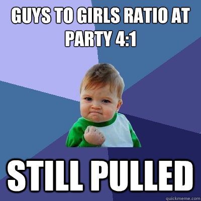 Guys to Girls ratio at party 4:1 Still pulled  Success Kid