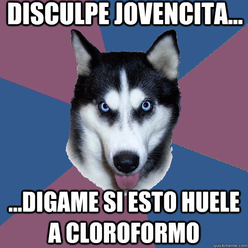 Disculpe jovencita... ...Digame si esto huele a cloroformo   Creeper Canine