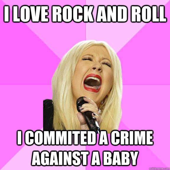 i love rock and roll i commited a crime against a baby   Wrong Lyrics Christina