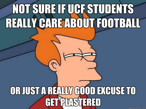 Not sure if UCF students really care about football  Or just a really good excuse to get plastered  Futurama Fry