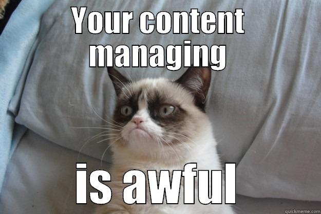 grumpy general conference - YOUR CONTENT MANAGING IS AWFUL Grumpy Cat