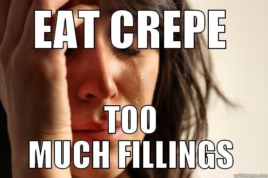 EAT CREPE - EAT CREPE TOO MUCH FILLINGS First World Problems