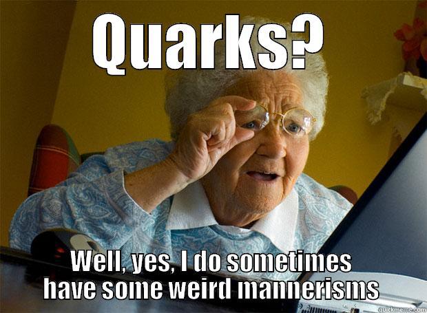 QUARKS? WELL, YES, I DO SOMETIMES HAVE SOME WEIRD MANNERISMS Grandma finds the Internet