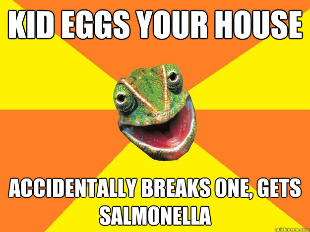 kid eggs your house accidentally breaks one, gets salmonella  Karma Chameleon