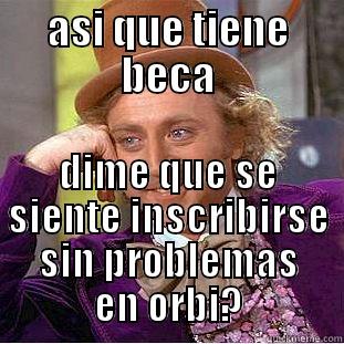 ASI QUE TIENE BECA DIME QUE SE SIENTE INSCRIBIRSE SIN PROBLEMAS EN ORBI? Creepy Wonka