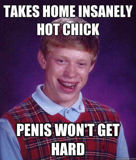 Takes home insanely hot chick Penis won't get hard   Bad Luck Brian