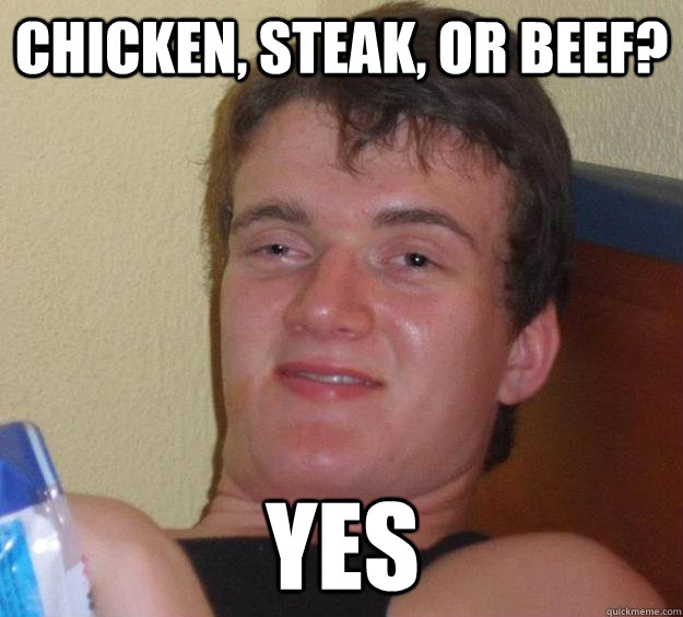 Chicken, Steak, or Beef? Yes - Chicken, Steak, or Beef? Yes  10 Guy