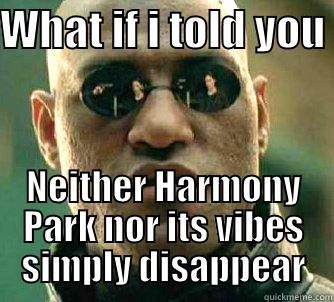 WHAT IF I TOLD YOU  NEITHER HARMONY PARK NOR ITS VIBES SIMPLY DISAPPEAR Matrix Morpheus