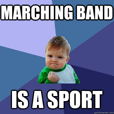 Marching band is a sport - Marching band is a sport  Success Kid