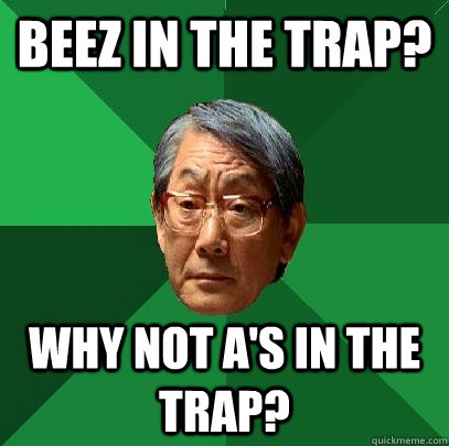 beez in the trap? why not a's in the trap?  High Expectations Asian Father