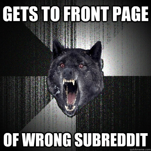 Gets to front page of wrong subreddit - Gets to front page of wrong subreddit  Insanity Wolf